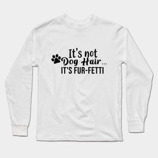 It's Not Dog Hair, It's Fur-Fetti Long Sleeve T-Shirt